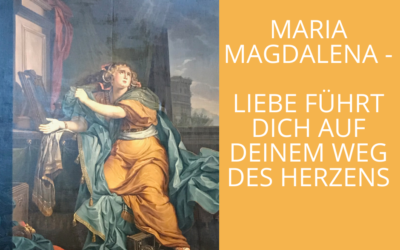 Maria Magdalena – Liebe führt dich auf deinem Weg des Herzens